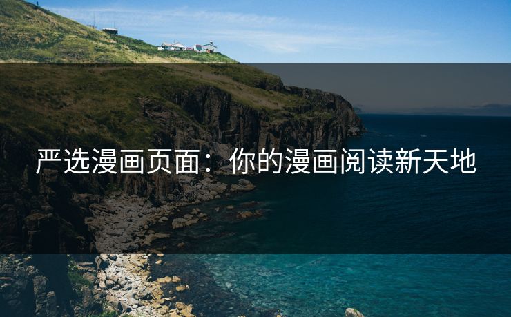 严选漫画页面：你的漫画阅读新天地