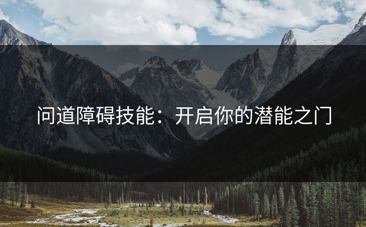 问道障碍技能：开启你的潜能之门