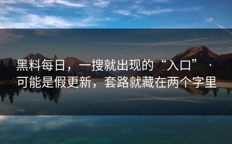 黑料每日,一搜就出现的“入口” · 可能是假更新,套路就藏在两个字里 黑料每日,一搜就出现的“入口” · 可能是假更新,套路就藏在两个字里