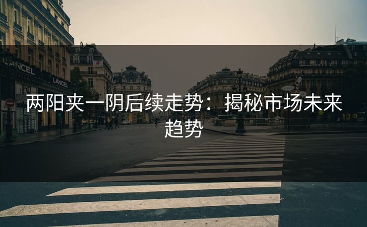 两阳夹一阴后续走势：揭秘市场未来趋势